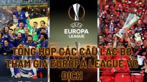 Tổng Hợp Các Câu Lạc Bộ Tham Gia Europa League Vô Địch